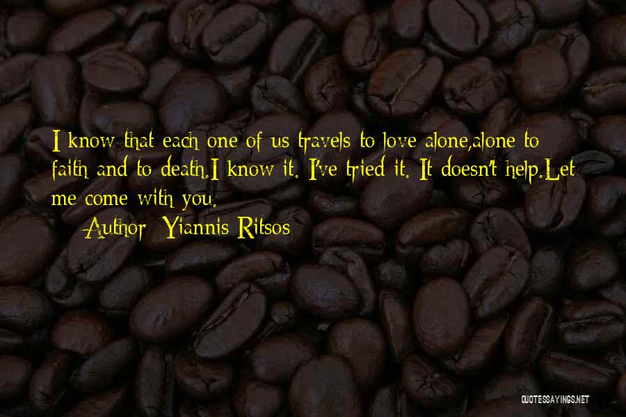 Yiannis Ritsos Quotes: I Know That Each One Of Us Travels To Love Alone,alone To Faith And To Death.i Know It. I've Tried