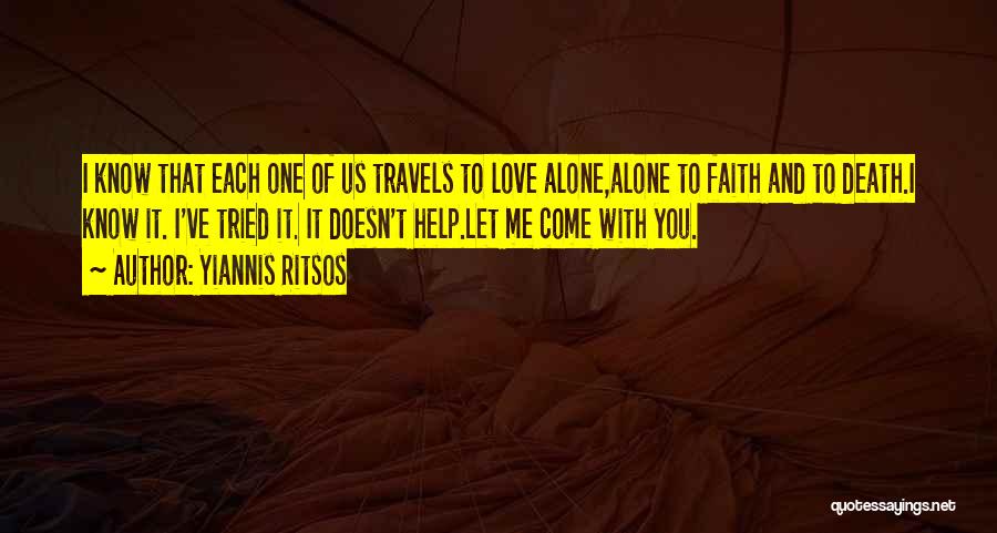 Yiannis Ritsos Quotes: I Know That Each One Of Us Travels To Love Alone,alone To Faith And To Death.i Know It. I've Tried