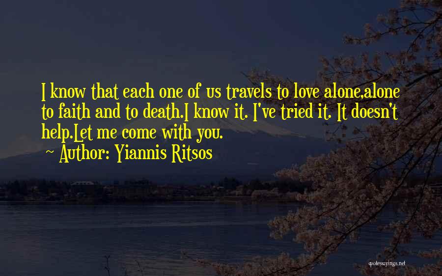 Yiannis Ritsos Quotes: I Know That Each One Of Us Travels To Love Alone,alone To Faith And To Death.i Know It. I've Tried