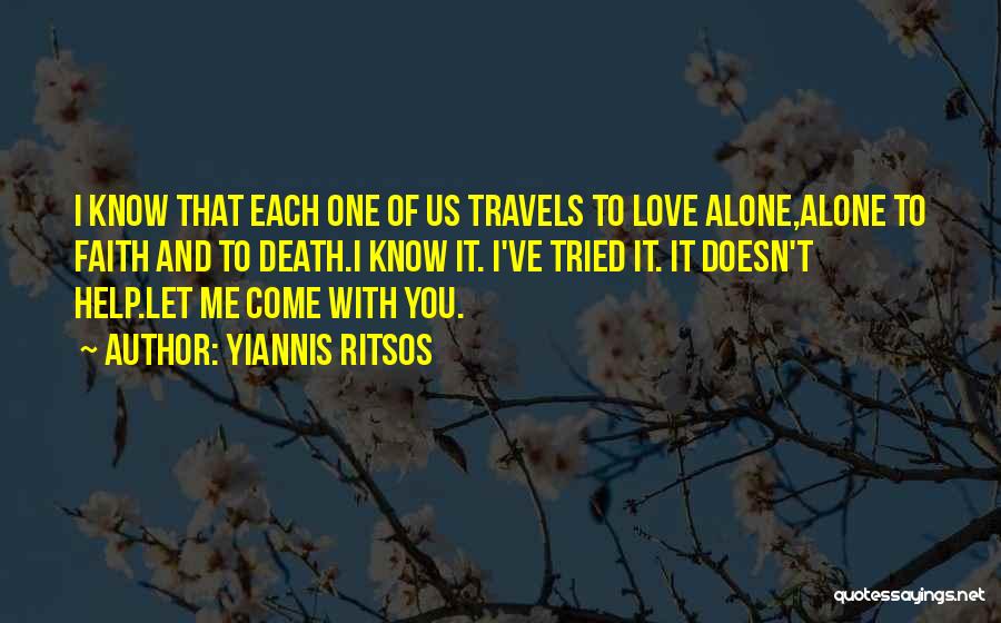 Yiannis Ritsos Quotes: I Know That Each One Of Us Travels To Love Alone,alone To Faith And To Death.i Know It. I've Tried