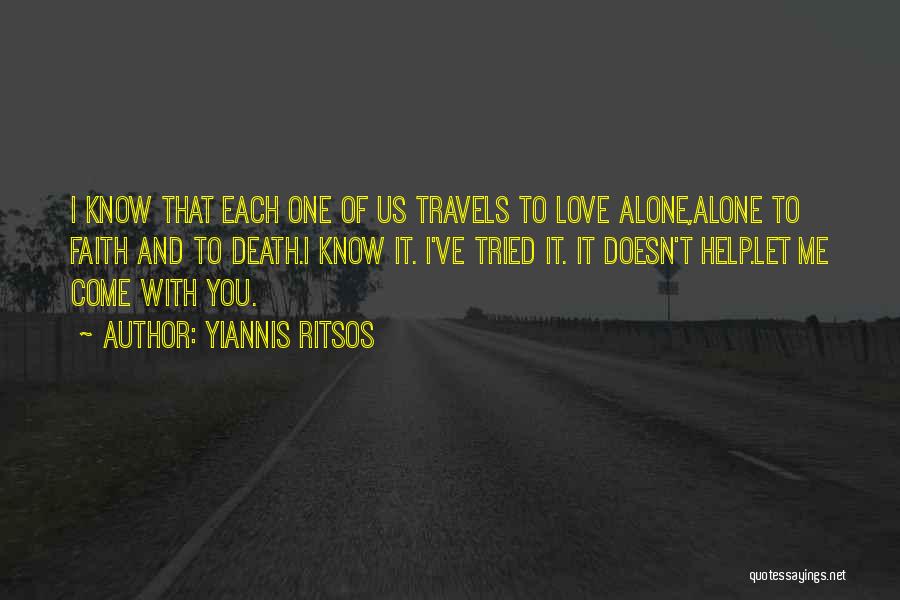 Yiannis Ritsos Quotes: I Know That Each One Of Us Travels To Love Alone,alone To Faith And To Death.i Know It. I've Tried