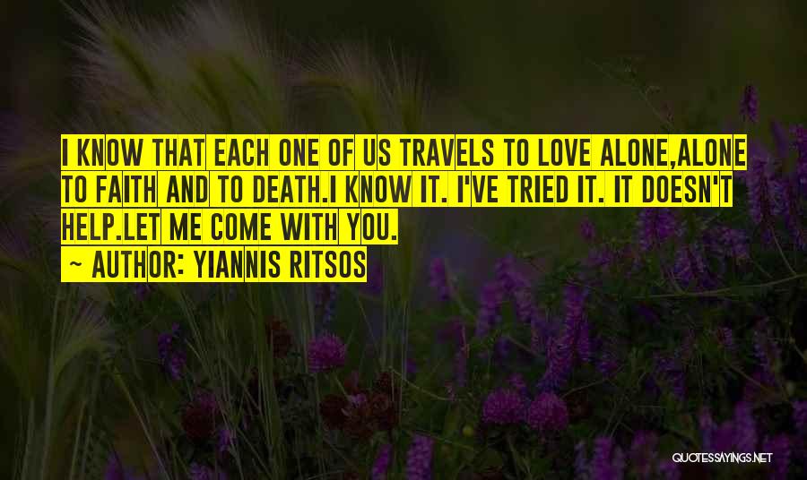 Yiannis Ritsos Quotes: I Know That Each One Of Us Travels To Love Alone,alone To Faith And To Death.i Know It. I've Tried