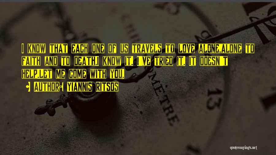 Yiannis Ritsos Quotes: I Know That Each One Of Us Travels To Love Alone,alone To Faith And To Death.i Know It. I've Tried