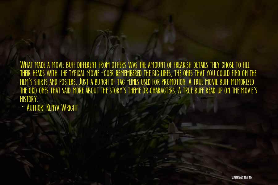 Kenya Wright Quotes: What Made A Movie Buff Different From Others Was The Amount Of Freakish Details They Chose To Fill Their Heads