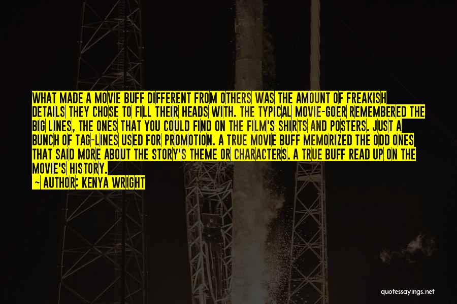 Kenya Wright Quotes: What Made A Movie Buff Different From Others Was The Amount Of Freakish Details They Chose To Fill Their Heads