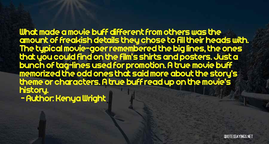 Kenya Wright Quotes: What Made A Movie Buff Different From Others Was The Amount Of Freakish Details They Chose To Fill Their Heads