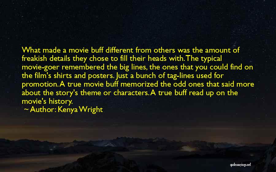 Kenya Wright Quotes: What Made A Movie Buff Different From Others Was The Amount Of Freakish Details They Chose To Fill Their Heads