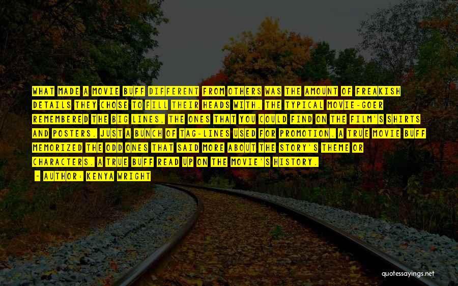 Kenya Wright Quotes: What Made A Movie Buff Different From Others Was The Amount Of Freakish Details They Chose To Fill Their Heads