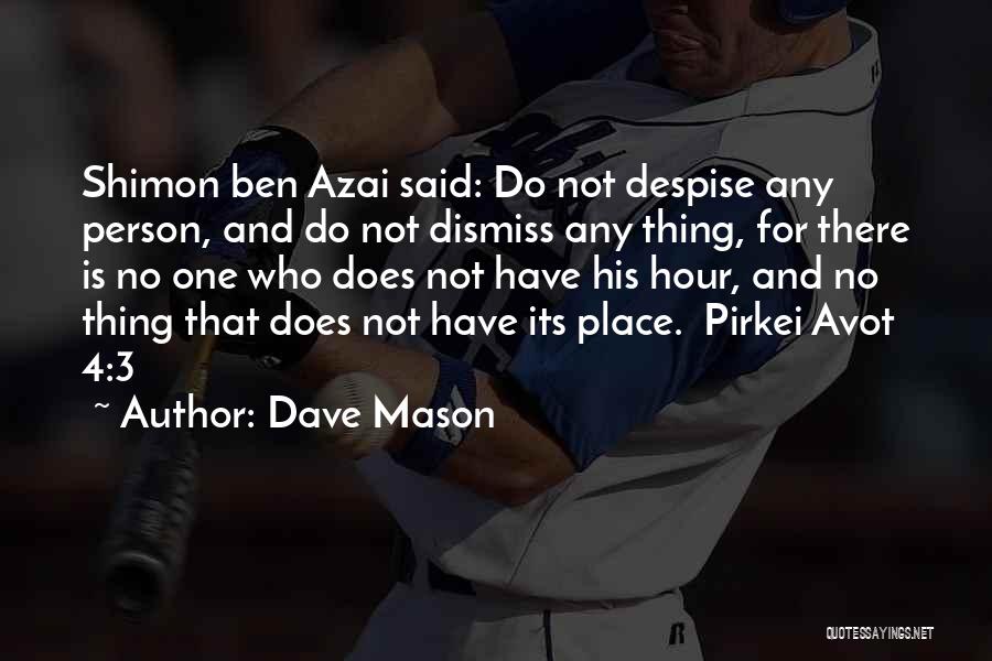 Dave Mason Quotes: Shimon Ben Azai Said: Do Not Despise Any Person, And Do Not Dismiss Any Thing, For There Is No One