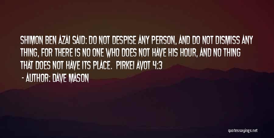 Dave Mason Quotes: Shimon Ben Azai Said: Do Not Despise Any Person, And Do Not Dismiss Any Thing, For There Is No One