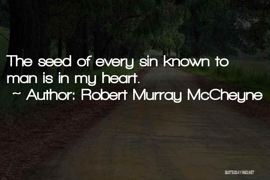 Robert Murray McCheyne Quotes: The Seed Of Every Sin Known To Man Is In My Heart.