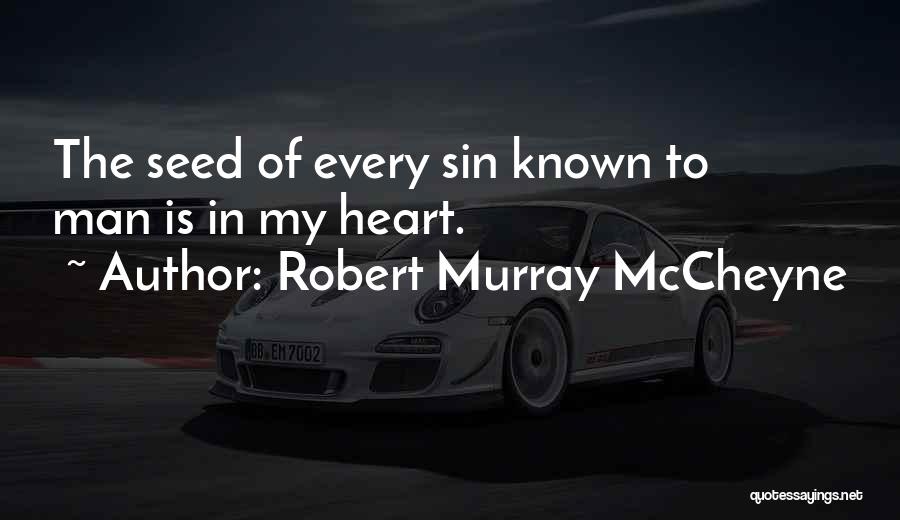 Robert Murray McCheyne Quotes: The Seed Of Every Sin Known To Man Is In My Heart.