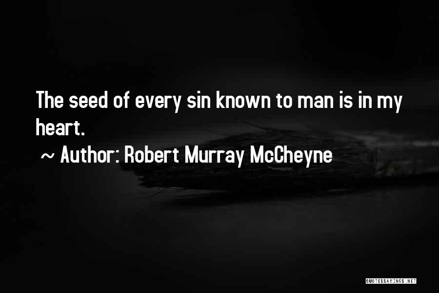 Robert Murray McCheyne Quotes: The Seed Of Every Sin Known To Man Is In My Heart.