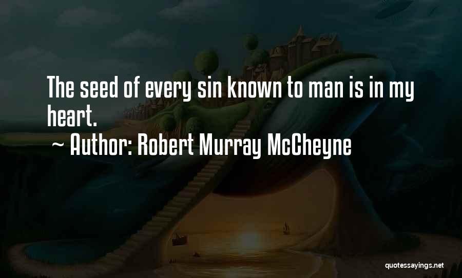 Robert Murray McCheyne Quotes: The Seed Of Every Sin Known To Man Is In My Heart.