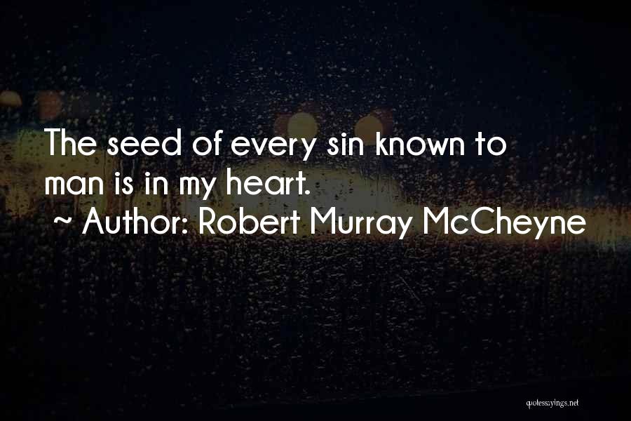 Robert Murray McCheyne Quotes: The Seed Of Every Sin Known To Man Is In My Heart.
