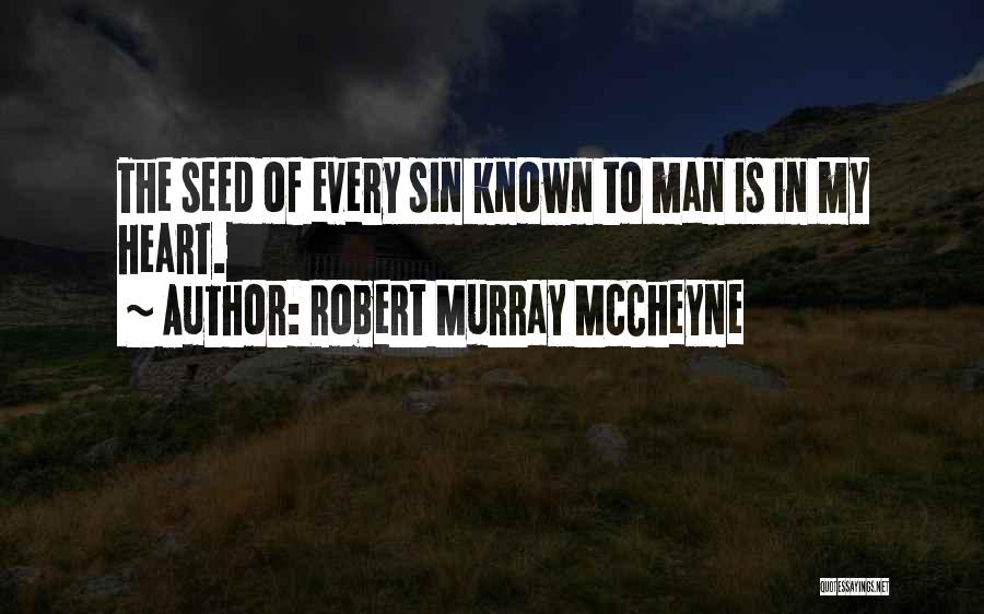 Robert Murray McCheyne Quotes: The Seed Of Every Sin Known To Man Is In My Heart.