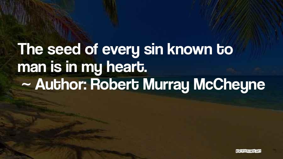 Robert Murray McCheyne Quotes: The Seed Of Every Sin Known To Man Is In My Heart.