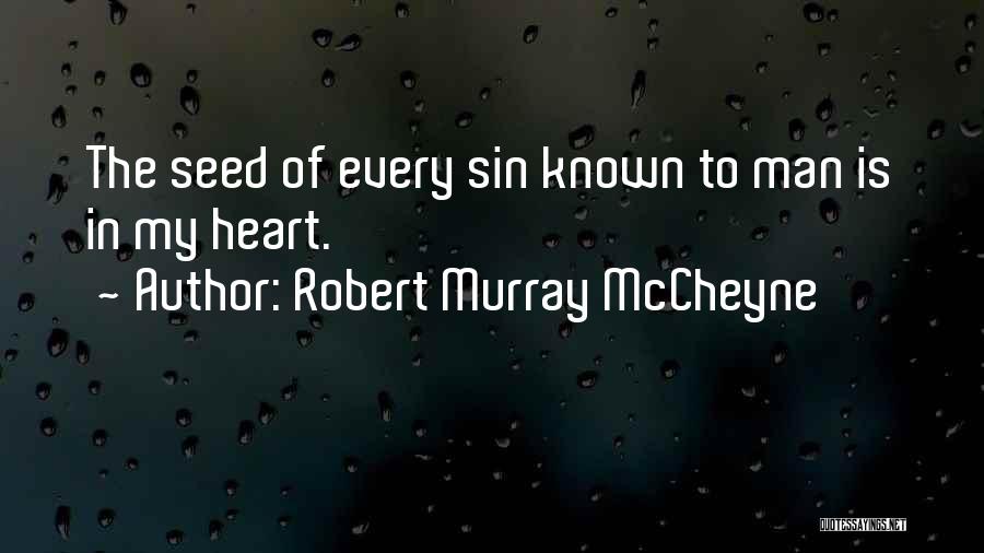 Robert Murray McCheyne Quotes: The Seed Of Every Sin Known To Man Is In My Heart.