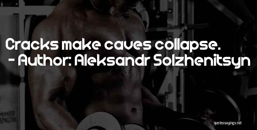 Aleksandr Solzhenitsyn Quotes: Cracks Make Caves Collapse.