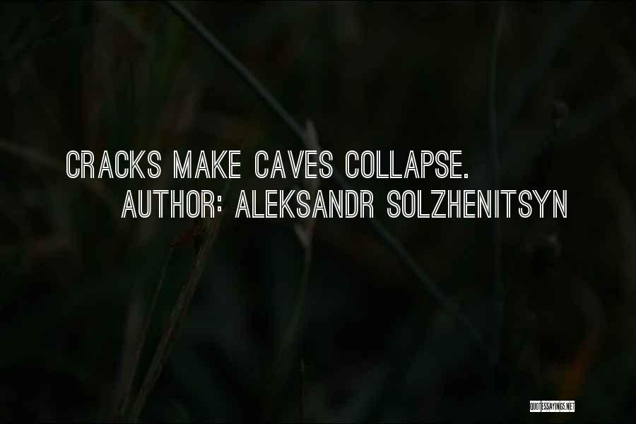 Aleksandr Solzhenitsyn Quotes: Cracks Make Caves Collapse.