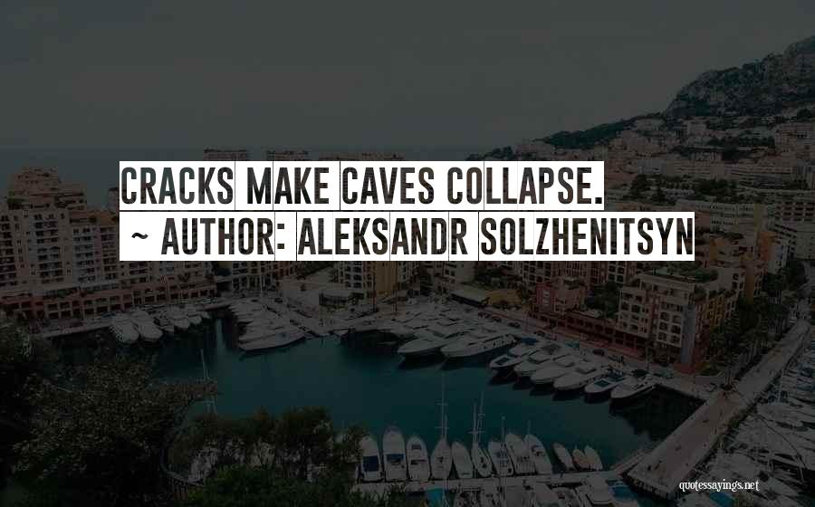 Aleksandr Solzhenitsyn Quotes: Cracks Make Caves Collapse.