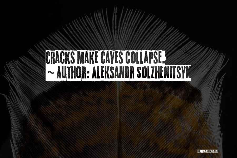 Aleksandr Solzhenitsyn Quotes: Cracks Make Caves Collapse.