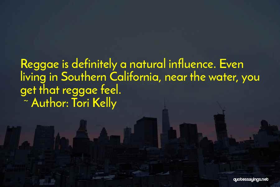 Tori Kelly Quotes: Reggae Is Definitely A Natural Influence. Even Living In Southern California, Near The Water, You Get That Reggae Feel.