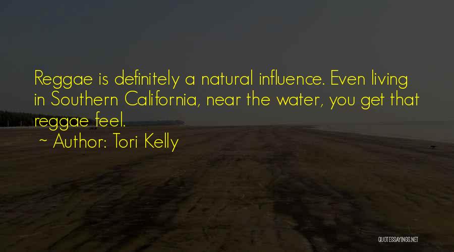 Tori Kelly Quotes: Reggae Is Definitely A Natural Influence. Even Living In Southern California, Near The Water, You Get That Reggae Feel.