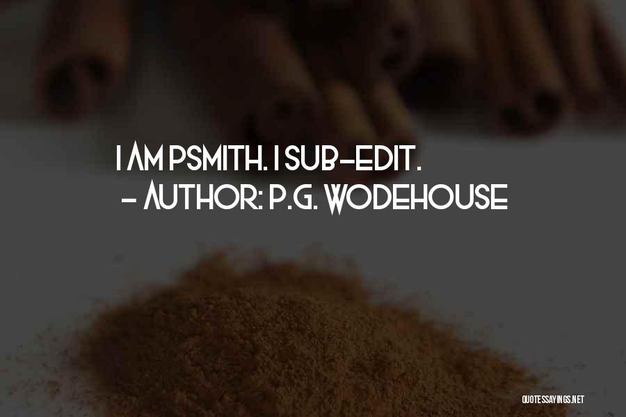 P.G. Wodehouse Quotes: I Am Psmith. I Sub-edit.