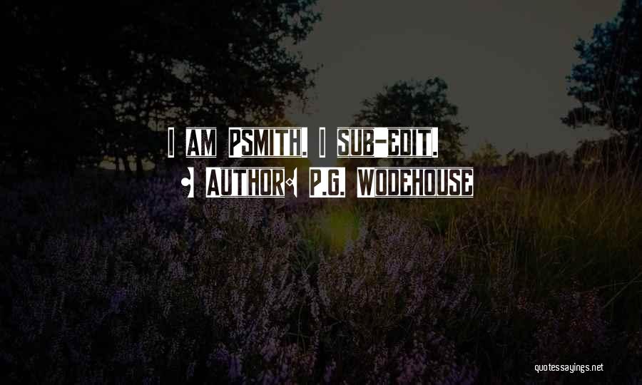 P.G. Wodehouse Quotes: I Am Psmith. I Sub-edit.