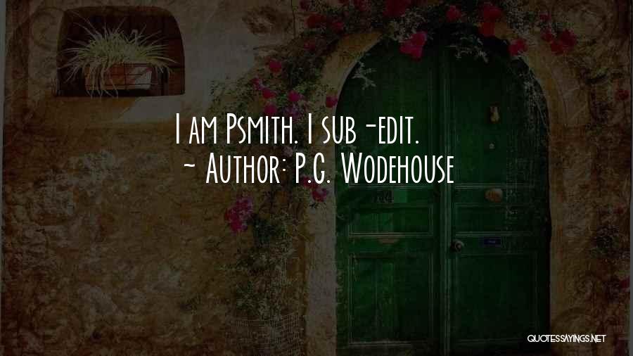 P.G. Wodehouse Quotes: I Am Psmith. I Sub-edit.