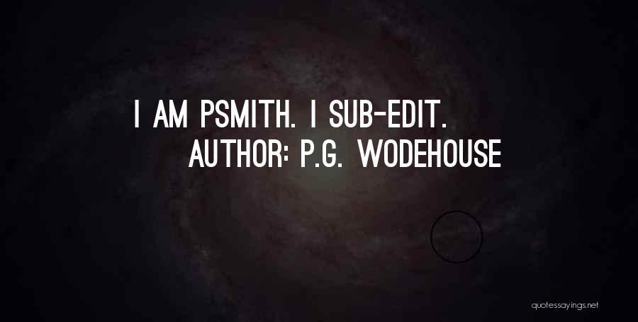 P.G. Wodehouse Quotes: I Am Psmith. I Sub-edit.