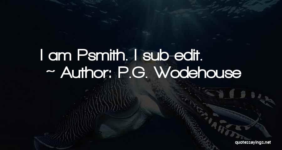 P.G. Wodehouse Quotes: I Am Psmith. I Sub-edit.