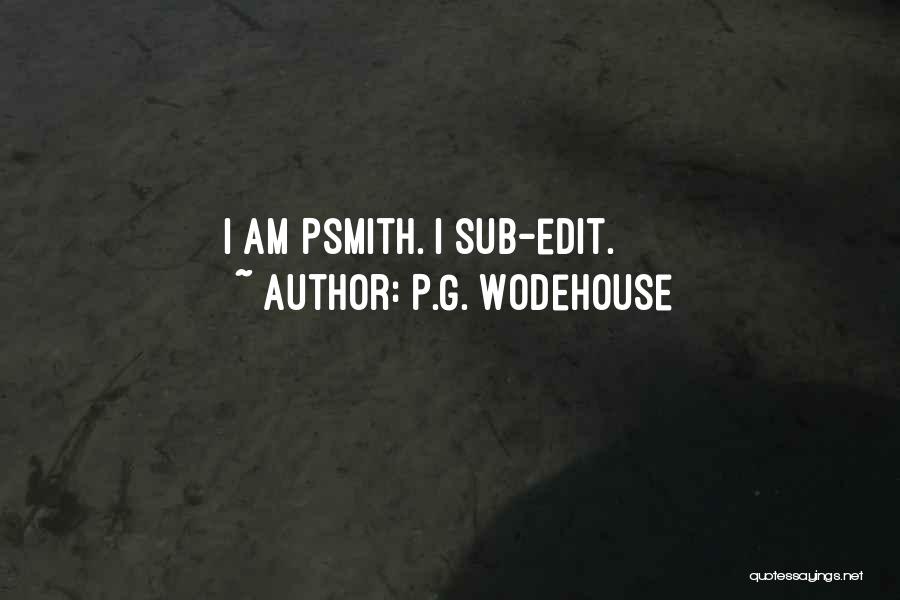 P.G. Wodehouse Quotes: I Am Psmith. I Sub-edit.