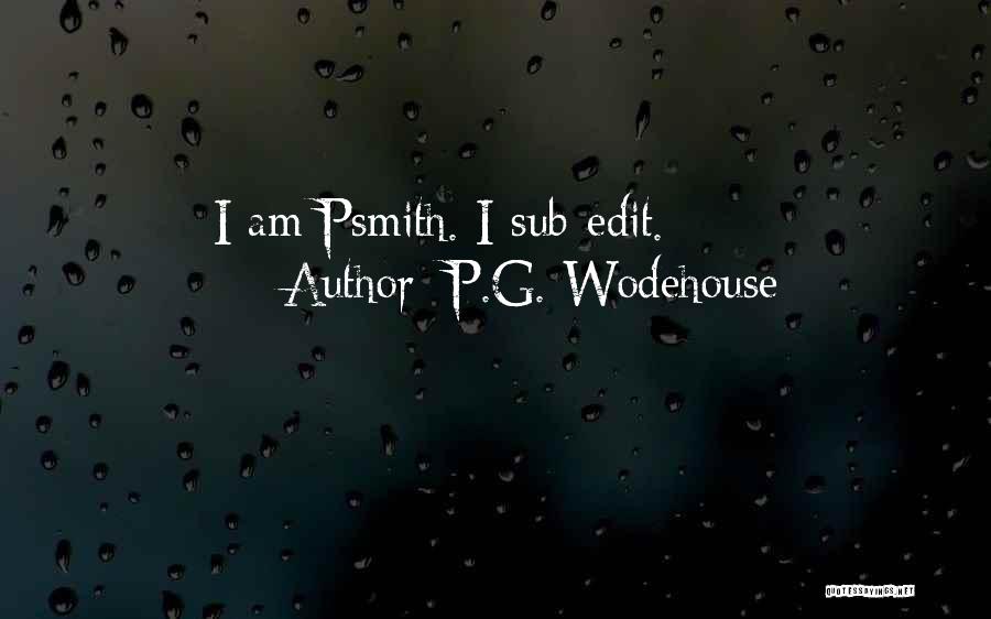 P.G. Wodehouse Quotes: I Am Psmith. I Sub-edit.