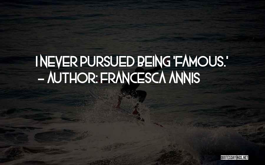 Francesca Annis Quotes: I Never Pursued Being 'famous.'