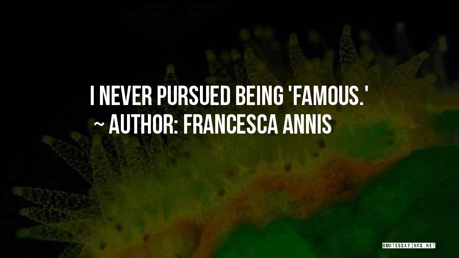 Francesca Annis Quotes: I Never Pursued Being 'famous.'