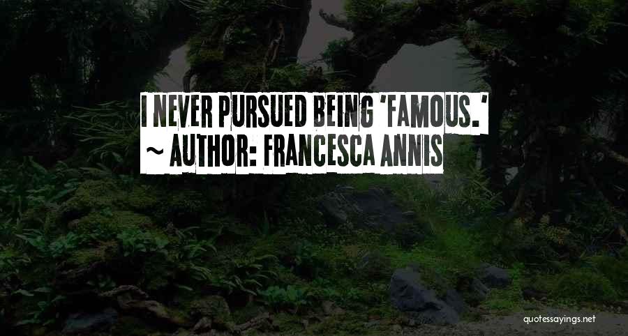 Francesca Annis Quotes: I Never Pursued Being 'famous.'