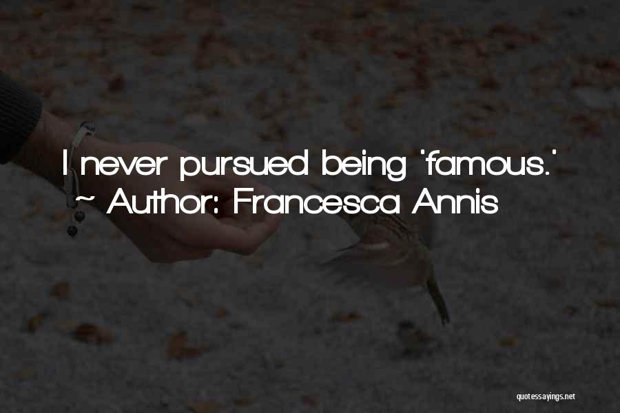 Francesca Annis Quotes: I Never Pursued Being 'famous.'