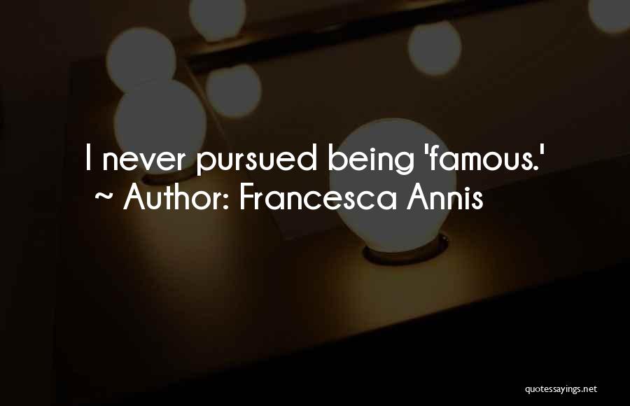 Francesca Annis Quotes: I Never Pursued Being 'famous.'