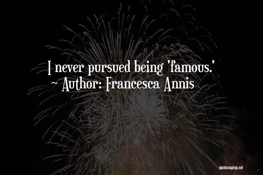 Francesca Annis Quotes: I Never Pursued Being 'famous.'