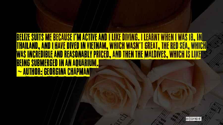 Georgina Chapman Quotes: Belize Suits Me Because I'm Active And I Like Diving. I Learnt When I Was 18, In Thailand, And I