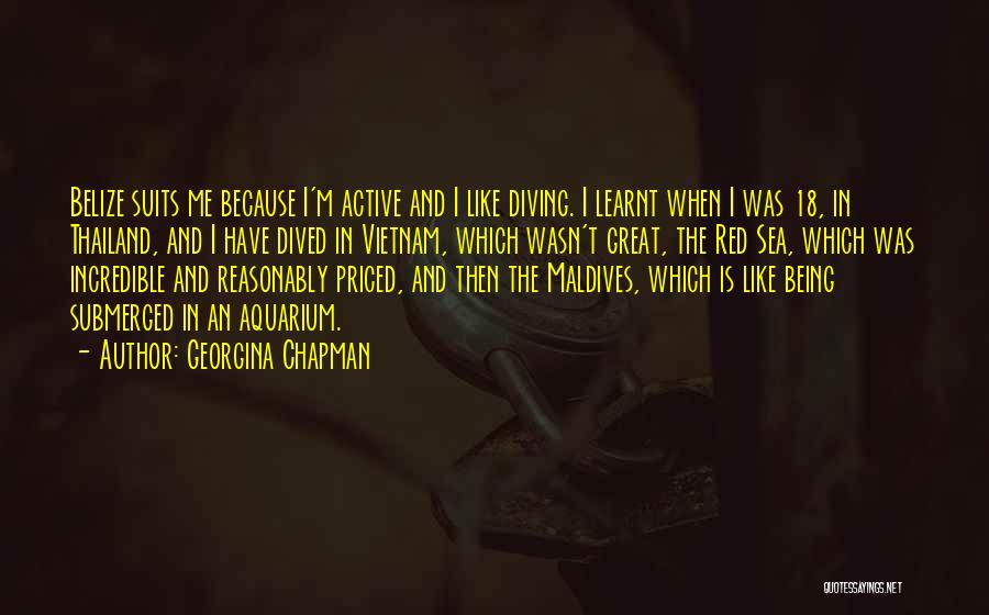 Georgina Chapman Quotes: Belize Suits Me Because I'm Active And I Like Diving. I Learnt When I Was 18, In Thailand, And I