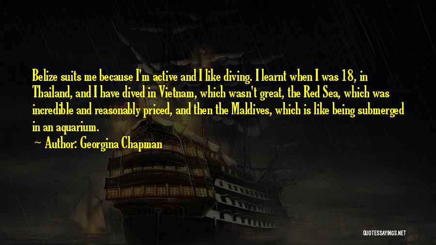 Georgina Chapman Quotes: Belize Suits Me Because I'm Active And I Like Diving. I Learnt When I Was 18, In Thailand, And I