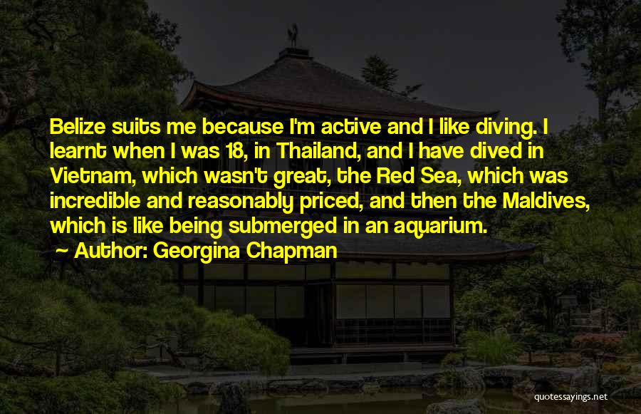 Georgina Chapman Quotes: Belize Suits Me Because I'm Active And I Like Diving. I Learnt When I Was 18, In Thailand, And I