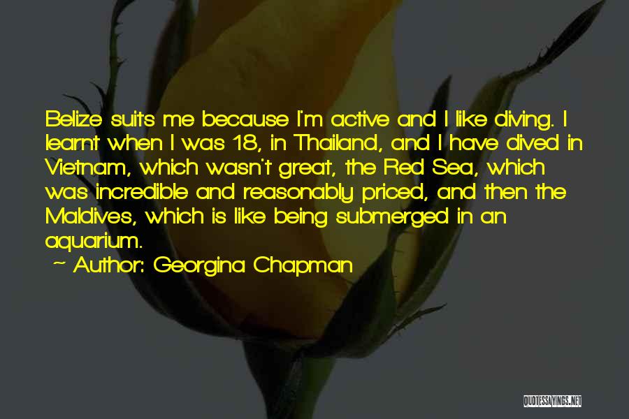 Georgina Chapman Quotes: Belize Suits Me Because I'm Active And I Like Diving. I Learnt When I Was 18, In Thailand, And I