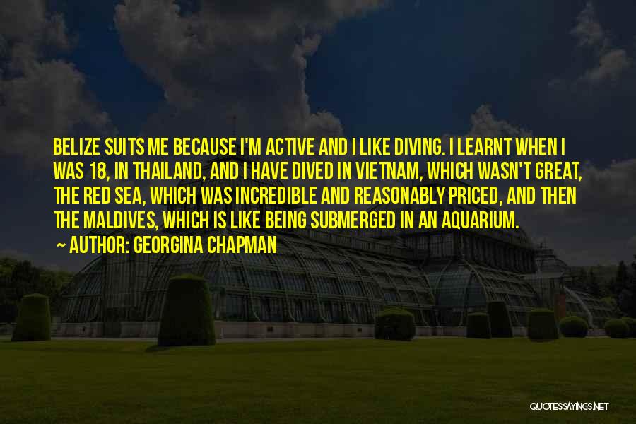 Georgina Chapman Quotes: Belize Suits Me Because I'm Active And I Like Diving. I Learnt When I Was 18, In Thailand, And I