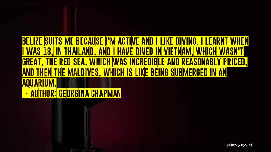 Georgina Chapman Quotes: Belize Suits Me Because I'm Active And I Like Diving. I Learnt When I Was 18, In Thailand, And I