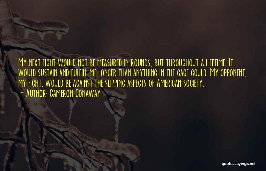Cameron Conaway Quotes: My Next Fight Would Not Be Measured In Rounds, But Throughout A Lifetime. It Would Sustain And Fulfill Me Longer