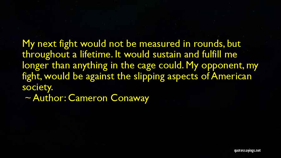 Cameron Conaway Quotes: My Next Fight Would Not Be Measured In Rounds, But Throughout A Lifetime. It Would Sustain And Fulfill Me Longer